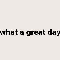 what a great day是什么意思