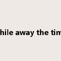 while away the time是什么意思