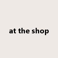 at the shop是什么意思