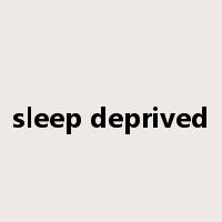 sleep deprived是什么意思