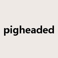 pigheaded是什么意思