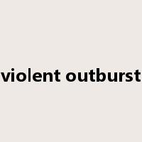 violent outburst是什么意思