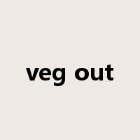 veg out是什么意思
