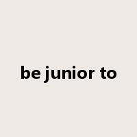 be junior to是什么意思