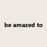 be amazed to是什么意思