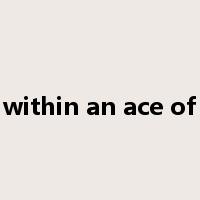 within an ace of是什么意思