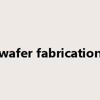 wafer fabrication是什么意思