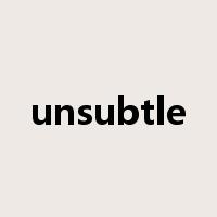 unsubtle是什么意思