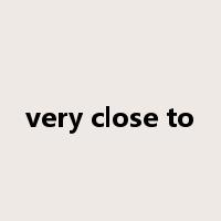 very close to是什么意思