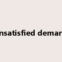 unsatisfied demand是什么意思