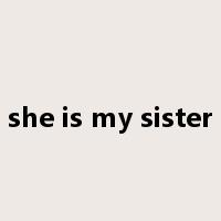 she is my sister是什么意思