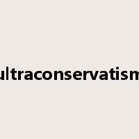 ultraconservatism是什么意思