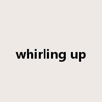 whirling up是什么意思