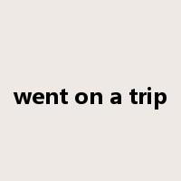 went on a trip是什么意思