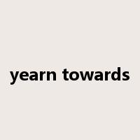 yearn towards是什么意思