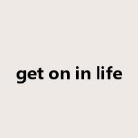 get on in life是什么意思
