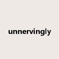 unnervingly是什么意思