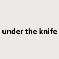 under the knife是什么意思