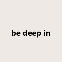 be deep in是什么意思