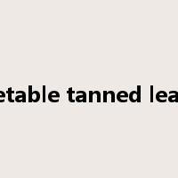 vegetable tanned leather是什么意思