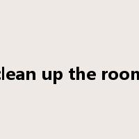 clean up the room是什么意思