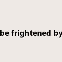 be frightened by是什么意思
