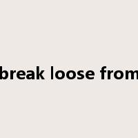 break loose from是什么意思