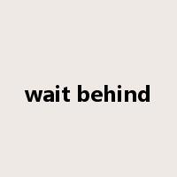 wait behind是什么意思
