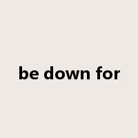 be down for是什么意思