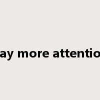 pay more attention是什么意思