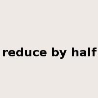 reduce by half是什么意思
