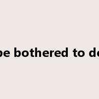 be bothered to do是什么意思
