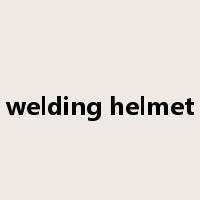 welding helmet是什么意思