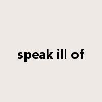 speak ill of是什么意思
