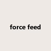 force feed是什么意思