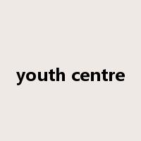youth centre是什么意思