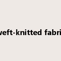 weft-knitted fabric是什么意思