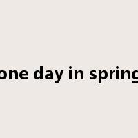 one day in spring是什么意思