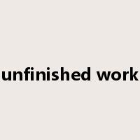 unfinished work是什么意思