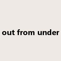 out from under是什么意思