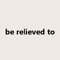 be relieved to是什么意思