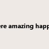 where amazing happens是什么意思