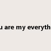 You are my everything是什么意思