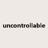 uncontrollable是什么意思