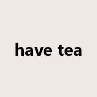 have tea是什么意思