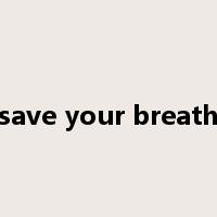 save your breath是什么意思