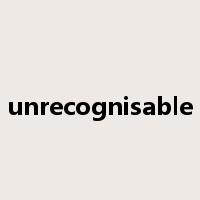 unrecognisable是什么意思
