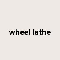 wheel lathe是什么意思