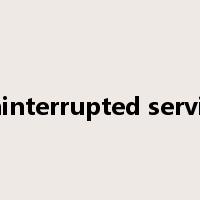 uninterrupted service是什么意思