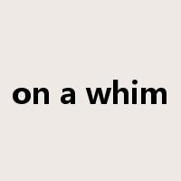 on a whim是什么意思